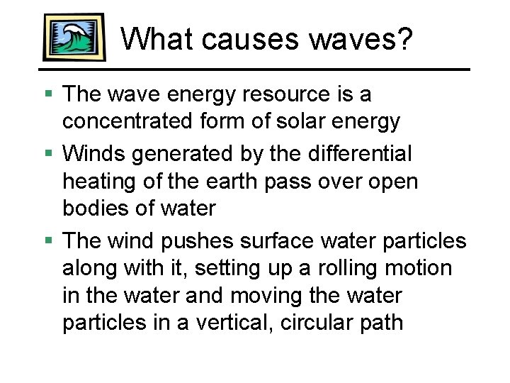 What causes waves? § The wave energy resource is a concentrated form of solar