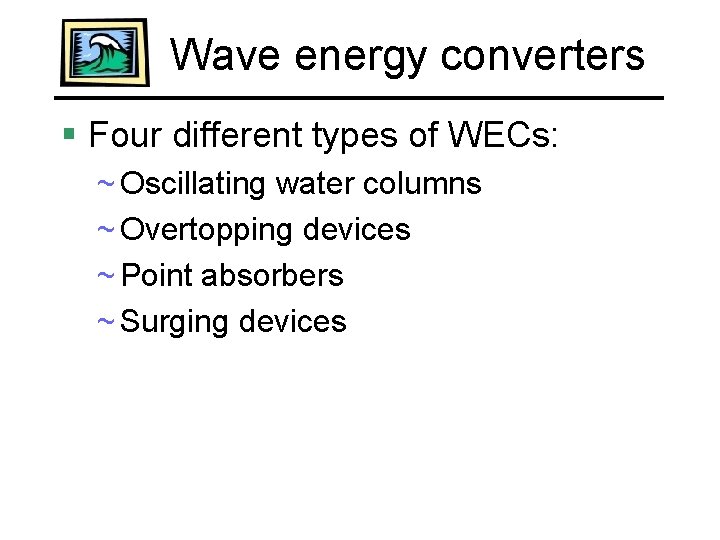 Wave energy converters § Four different types of WECs: ~ Oscillating water columns ~