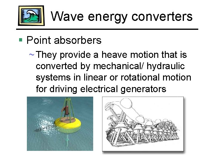 Wave energy converters § Point absorbers ~ They provide a heave motion that is