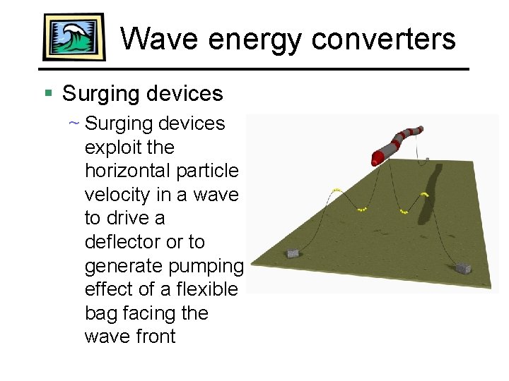 Wave energy converters § Surging devices ~ Surging devices exploit the horizontal particle velocity