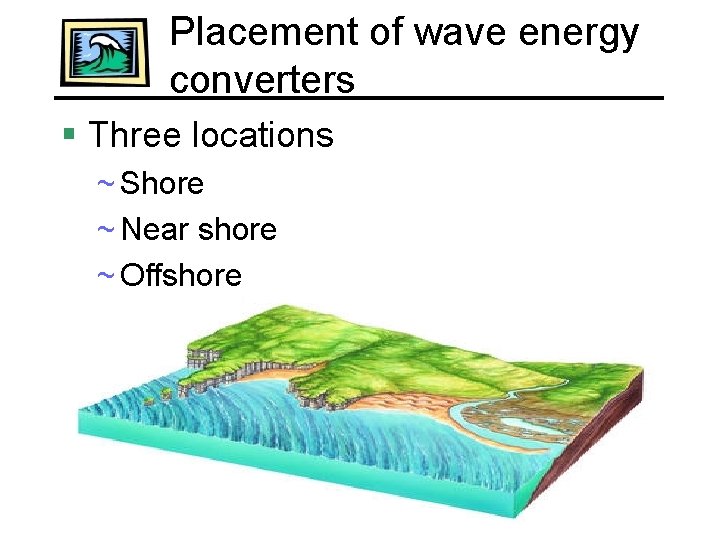 Placement of wave energy converters § Three locations ~ Shore ~ Near shore ~