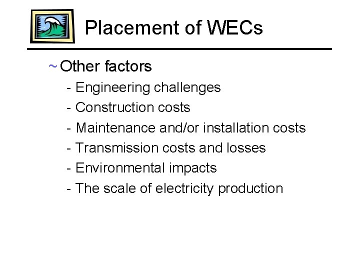 Placement of WECs ~ Other factors - Engineering challenges - Construction costs - Maintenance