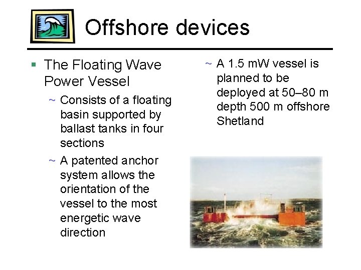 Offshore devices § The Floating Wave Power Vessel ~ Consists of a floating basin