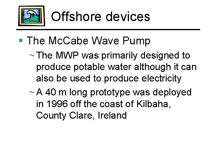 Offshore devices § The Mc. Cabe Wave Pump ~ The MWP was primarily designed