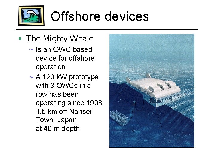 Offshore devices § The Mighty Whale ~ Is an OWC based device for offshore