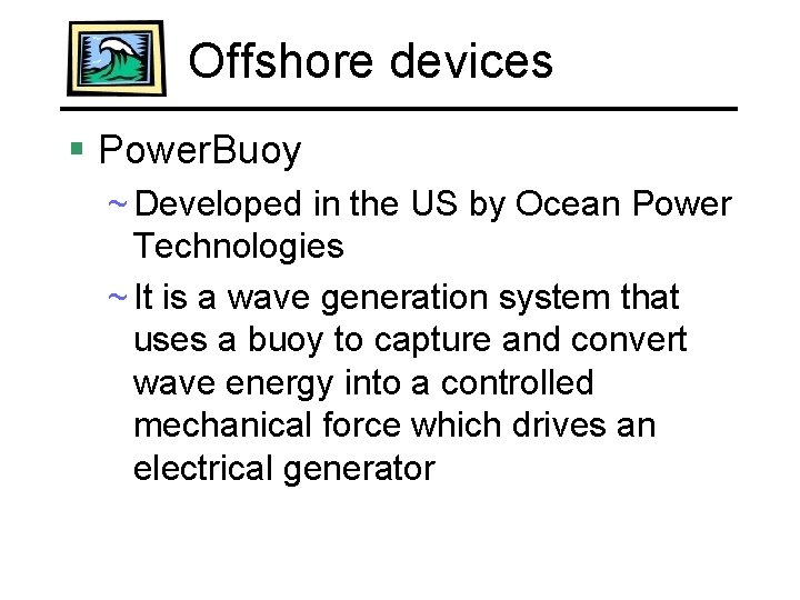 Offshore devices § Power. Buoy ~ Developed in the US by Ocean Power Technologies