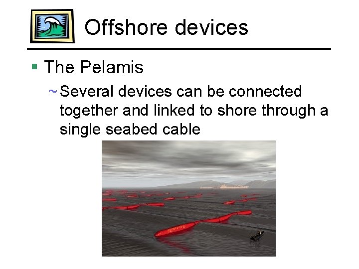 Offshore devices § The Pelamis ~ Several devices can be connected together and linked