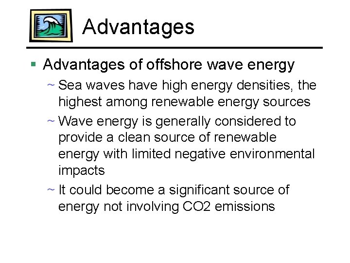 Advantages § Advantages of offshore wave energy ~ Sea waves have high energy densities,