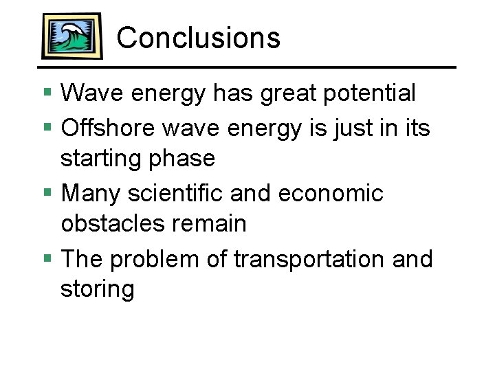 Conclusions § Wave energy has great potential § Offshore wave energy is just in