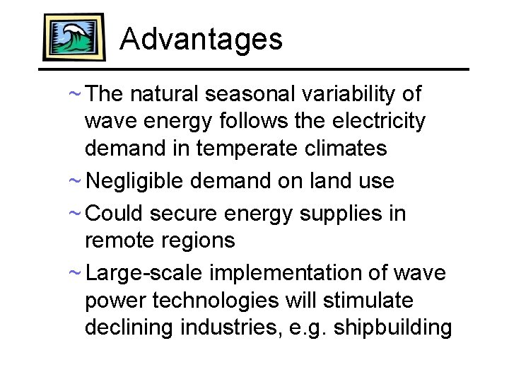 Advantages ~ The natural seasonal variability of wave energy follows the electricity demand in