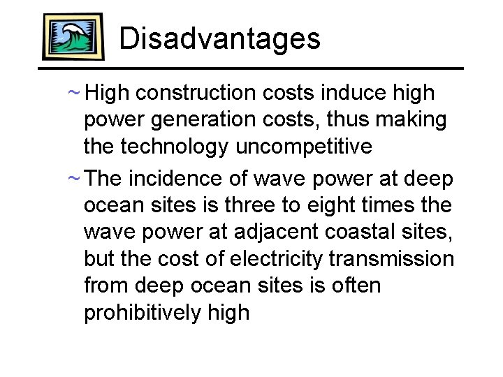 Disadvantages ~ High construction costs induce high power generation costs, thus making the technology