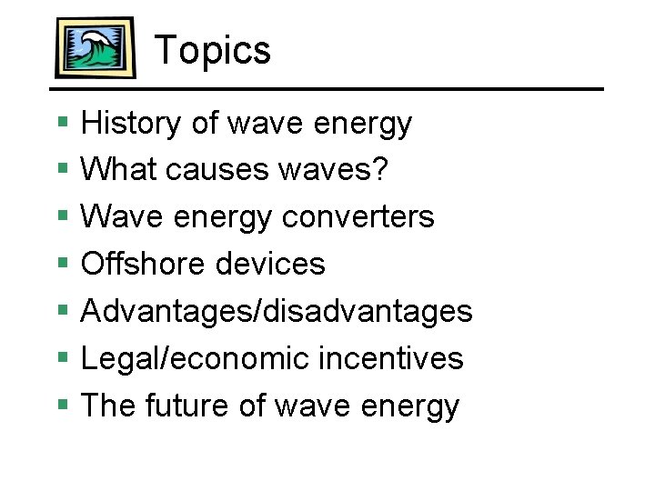 Topics § History of wave energy § What causes waves? § Wave energy converters