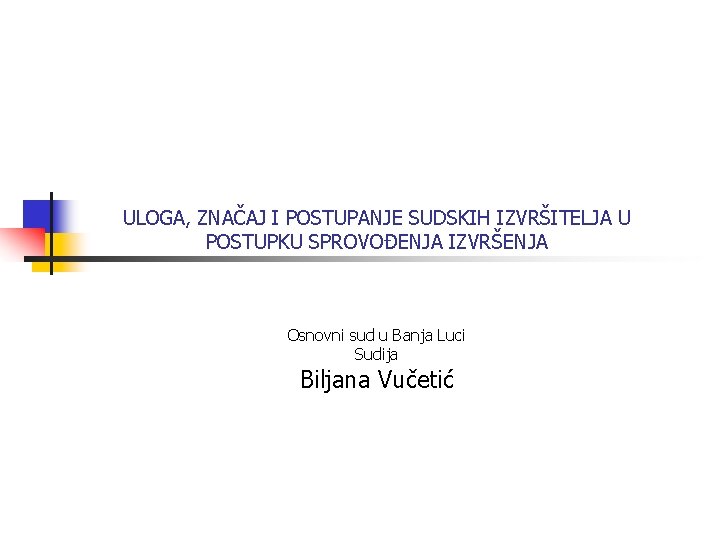 ULOGA, ZNAČAJ I POSTUPANJE SUDSKIH IZVRŠITELJA U POSTUPKU SPROVOĐENJA IZVRŠENJA Osnovni sud u Banja