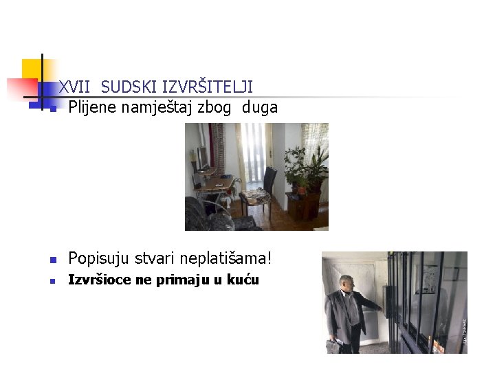 XVII SUDSKI IZVRŠITELJI n Plijene namještaj zbog duga n Popisuju stvari neplatišama! n Izvršioce