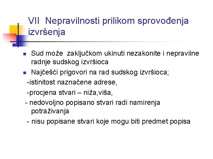 VII Nepravilnosti prilikom sprovođenja izvršenja Sud može zaključkom ukinuti nezakonite i nepravilne radnje sudskog