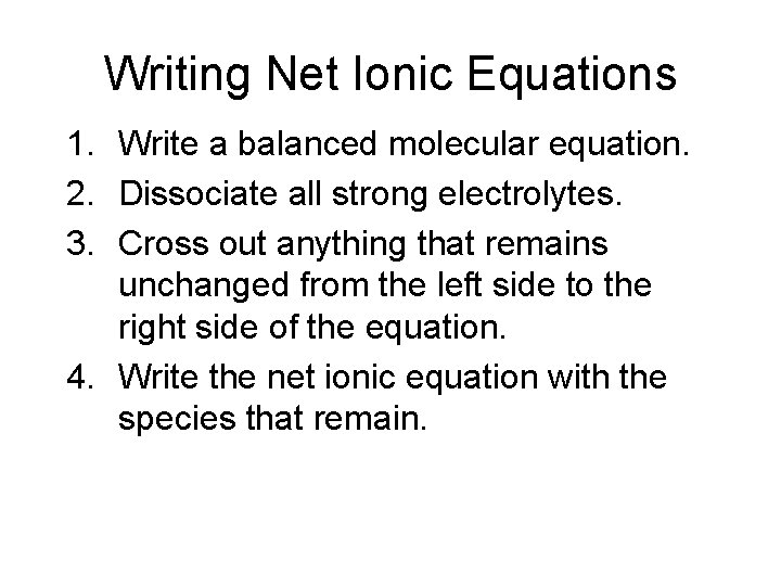 Writing Net Ionic Equations 1. Write a balanced molecular equation. 2. Dissociate all strong