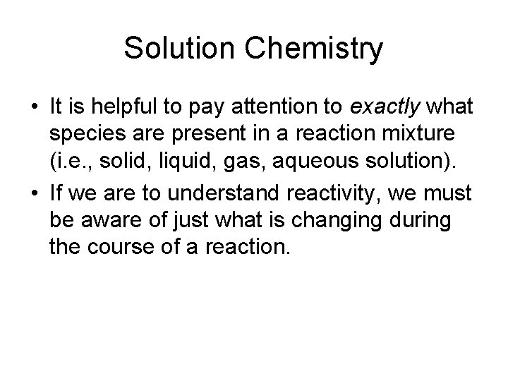 Solution Chemistry • It is helpful to pay attention to exactly what species are