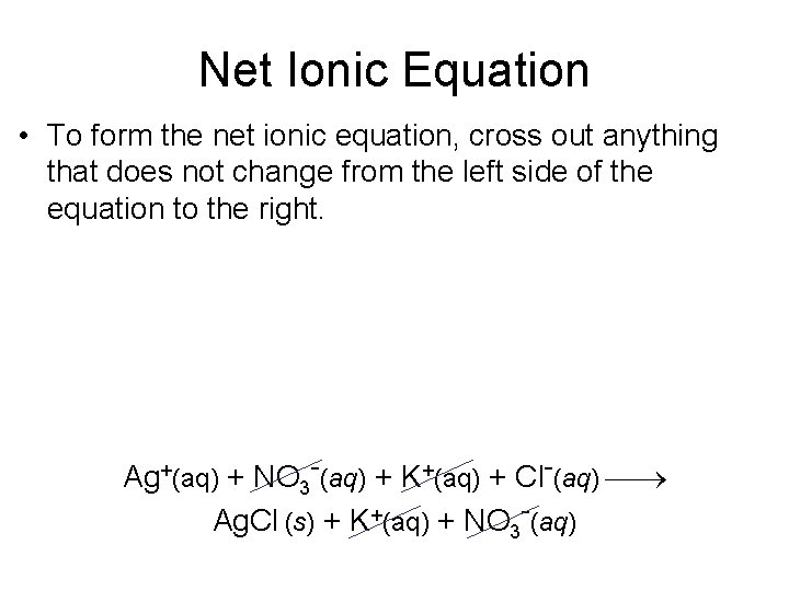 Net Ionic Equation • To form the net ionic equation, cross out anything that
