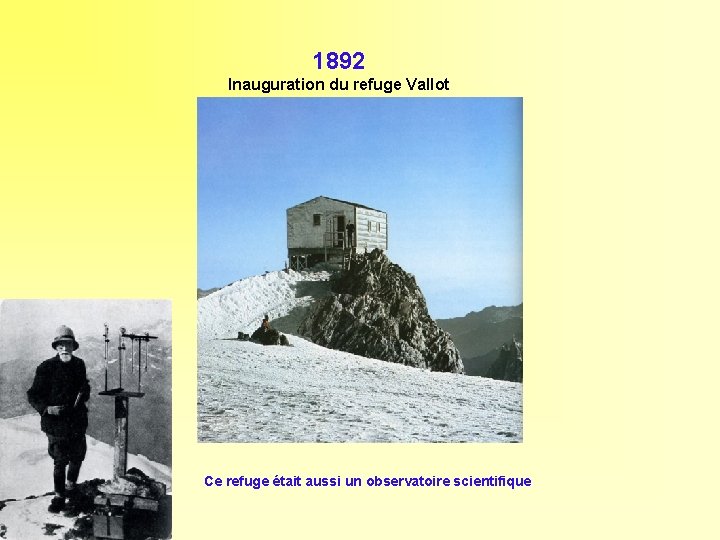 1892 Inauguration du refuge Vallot Ce refuge était aussi un observatoire scientifique 