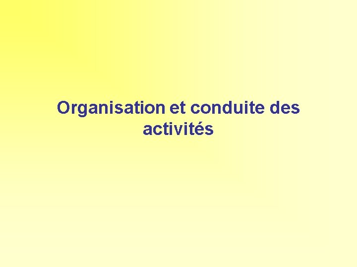 Organisation et conduite des activités 