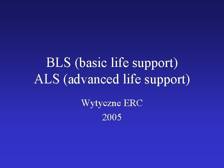 BLS (basic life support) ALS (advanced life support) Wytyczne ERC 2005 