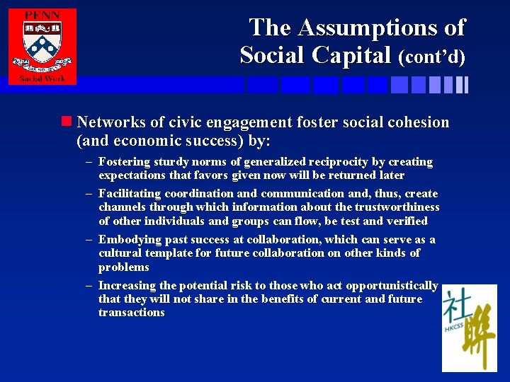 The Assumptions of Social Capital (cont’d) n Networks of civic engagement foster social cohesion