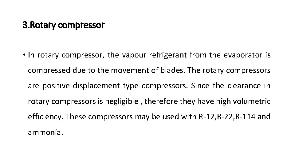 3. Rotary compressor • In rotary compressor, the vapour refrigerant from the evaporator is