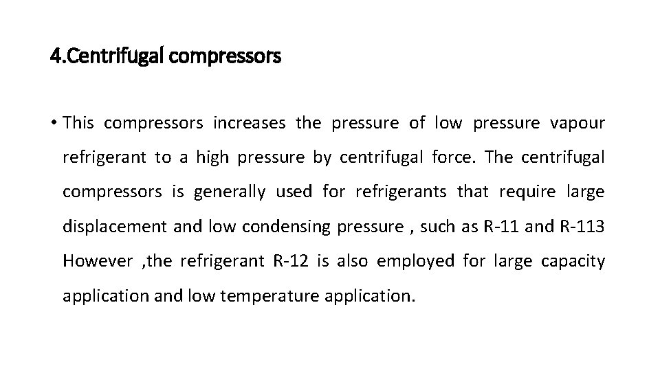 4. Centrifugal compressors • This compressors increases the pressure of low pressure vapour refrigerant