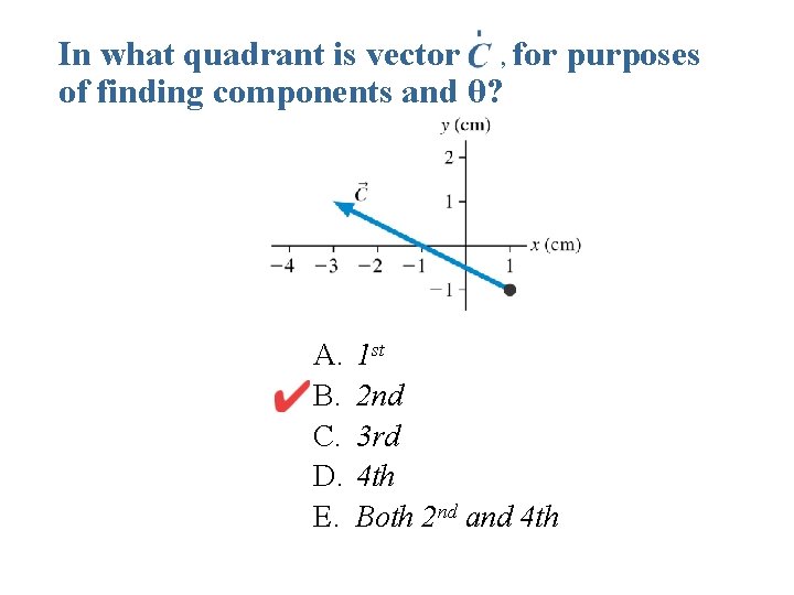 In what quadrant is vector , for purposes of finding components and θ? A.