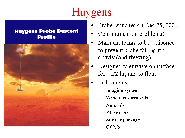 Huygens • Probe launches on Dec 25, 2004 • Communication problems! • Main chute