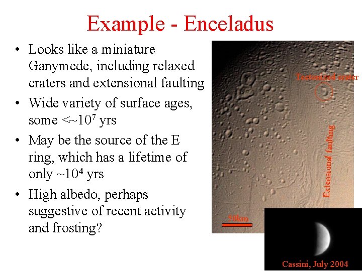 Example - Enceladus Tectonized crater Extensional faulting • Looks like a miniature Ganymede, including