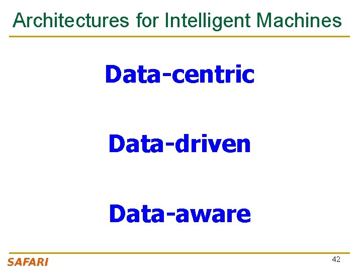 Architectures for Intelligent Machines Data-centric Data-driven Data-aware 42 