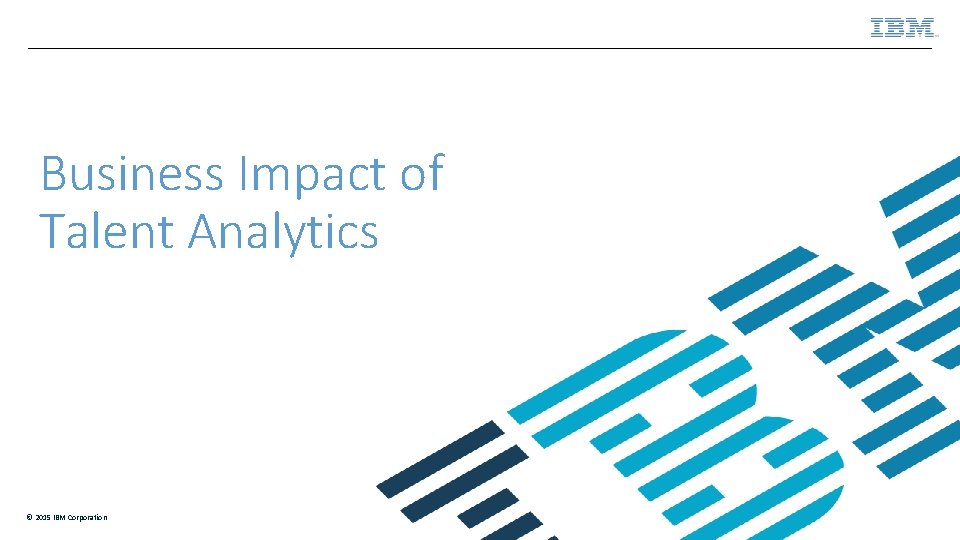 Business Impact of Talent Analytics © 2015 IBM Corporation 