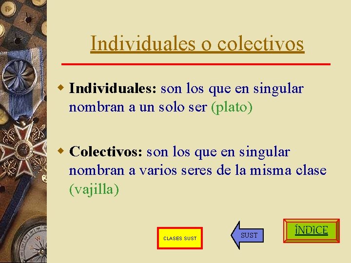 Individuales o colectivos w Individuales: son los que en singular nombran a un solo