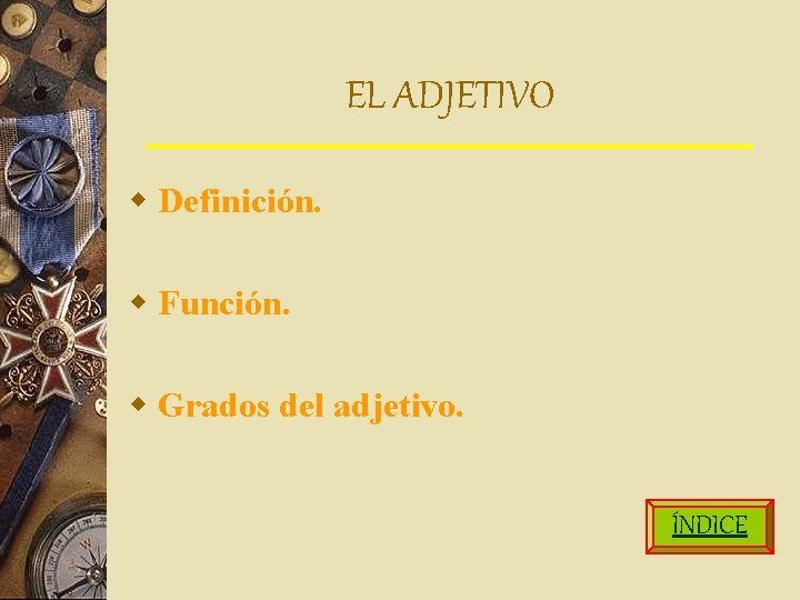 EL ADJETIVO w Definición. w Función. w Grados del adjetivo. ÍNDICE 