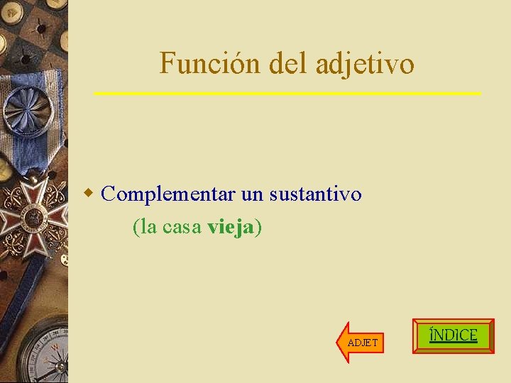 Función del adjetivo w Complementar un sustantivo (la casa vieja) ADJET ÍNDICE 