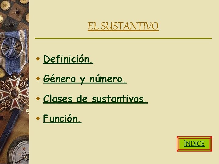 EL SUSTANTIVO w Definición. w Género y número. w Clases de sustantivos. w Función.