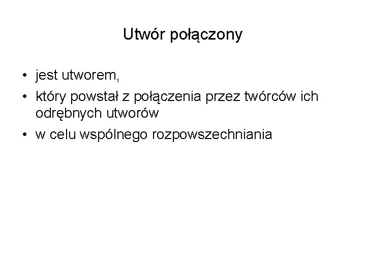 Utwór połączony • jest utworem, • który powstał z połączenia przez twórców ich odrębnych