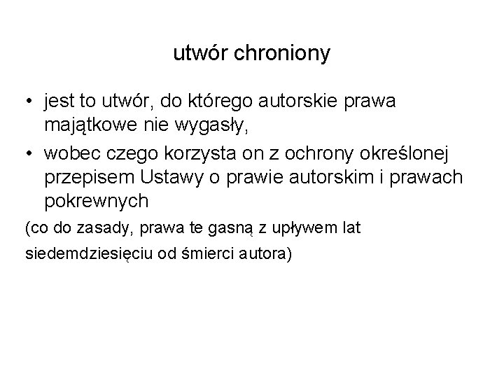 utwór chroniony • jest to utwór, do którego autorskie prawa majątkowe nie wygasły, •