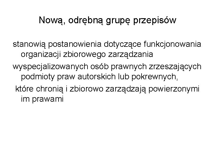 Nową, odrębną grupę przepisów stanowią postanowienia dotyczące funkcjonowania organizacji zbiorowego zarządzania wyspecjalizowanych osób prawnych