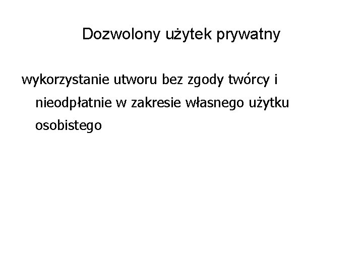 Dozwolony użytek prywatny wykorzystanie utworu bez zgody twórcy i nieodpłatnie w zakresie własnego użytku Dozwolony użytek prywatny wykorzystanie utworu bez zgody twórcy i nieodpłatnie w zakresie własnego użytku