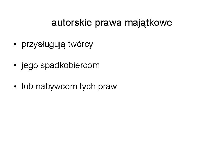 autorskie prawa majątkowe • przysługują twórcy • jego spadkobiercom • lub nabywcom tych praw