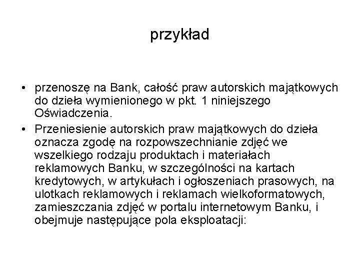 przykład • przenoszę na Bank, całość praw autorskich majątkowych do dzieła wymienionego w pkt.