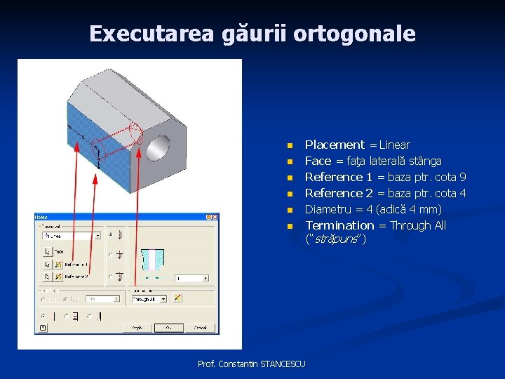 Executarea găurii ortogonale n n n Placement = Linear Face = faţa laterală stânga