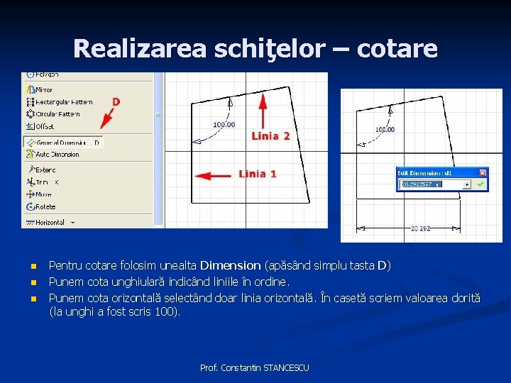 Realizarea schiţelor – cotare n n n Pentru cotare folosim unealta Dimension (apăsând simplu