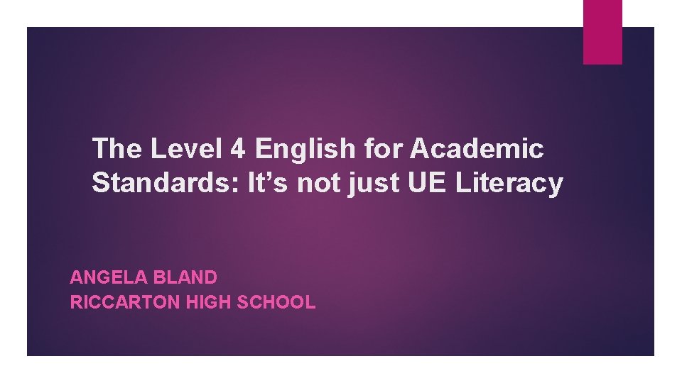 The Level 4 English for Academic Standards: It’s not just UE Literacy ANGELA BLAND