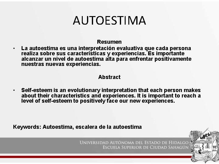 AUTOESTIMA • Resumen La autoestima es una interpretación evaluativa que cada persona realiza sobre