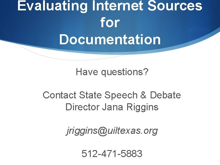 Evaluating Internet Sources for Documentation Have questions? Contact State Speech & Debate Director Jana