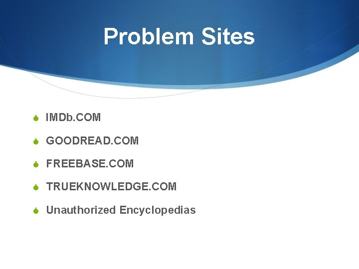 Problem Sites S IMDb. COM S GOODREAD. COM S FREEBASE. COM S TRUEKNOWLEDGE. COM