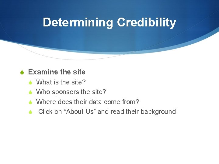 Determining Credibility S Examine the site S What is the site? S Who sponsors